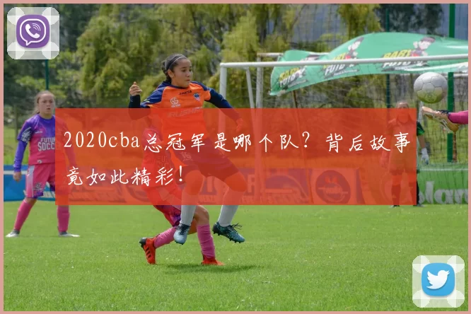 2020cba总冠军是哪个队？背后故事竟如此精彩！