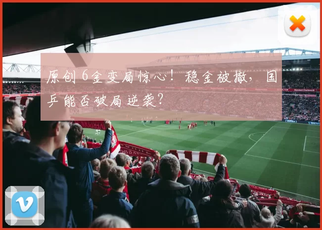 原创 6金变局惊心！稳金被撤，国乒能否破局逆袭？