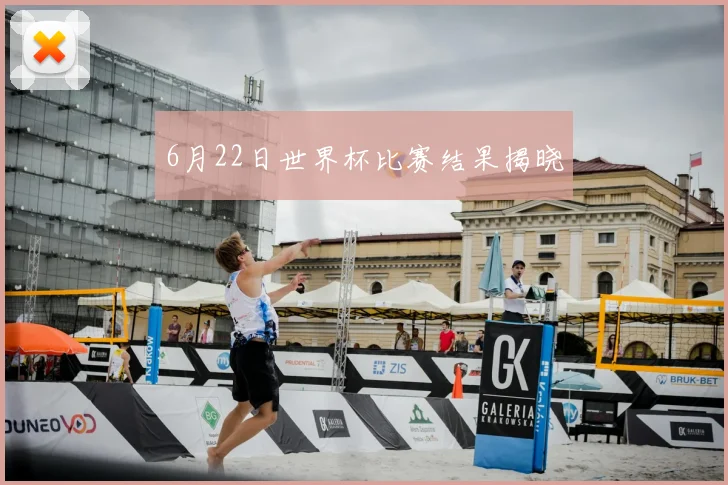 6月22日世界杯比赛结果揭晓
