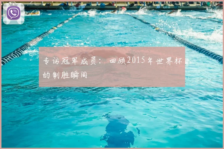 专访冠军成员：回顾2015年世界杯的制胜瞬间
