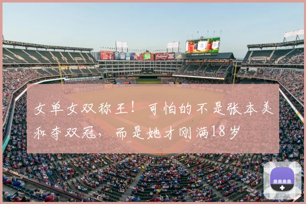 女单女双称王！可怕的不是张本美和夺双冠，而是她才刚满18岁