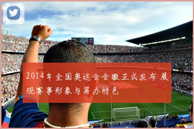 2014年全国奥运会会徽正式发布 展现赛事形象与筹办特色